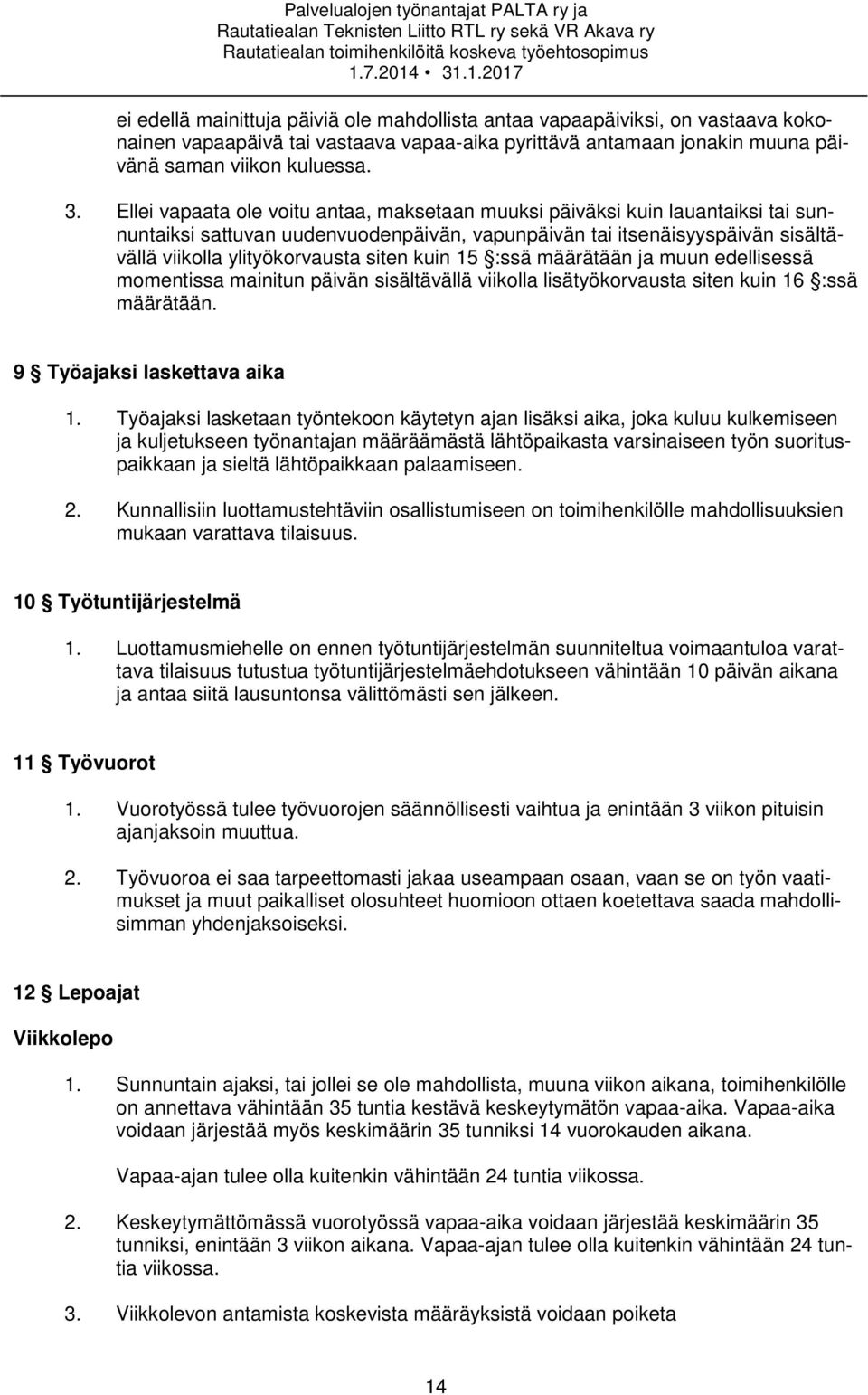 kuin 15 :ssä määrätään ja muun edellisessä momentissa mainitun päivän sisältävällä viikolla lisätyökorvausta siten kuin 16 :ssä määrätään. 9 Työajaksi laskettava aika 1.