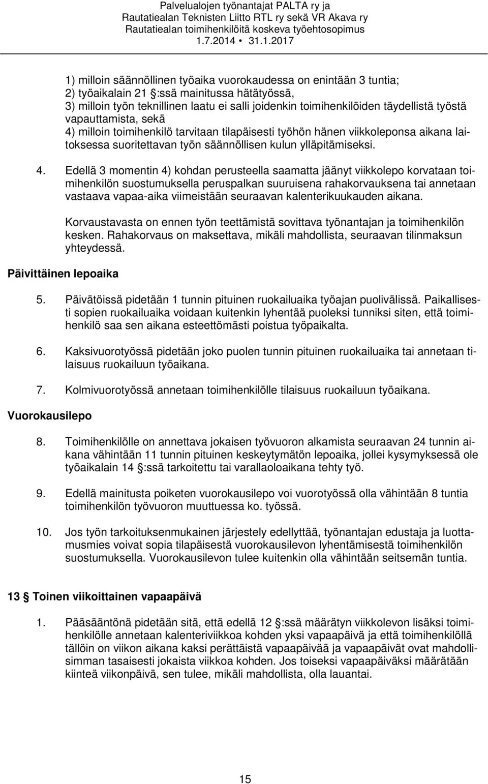 milloin toimihenkilö tarvitaan tilapäisesti työhön hänen viikkoleponsa aikana laitoksessa suoritettavan työn säännöllisen kulun ylläpitämiseksi. 4.