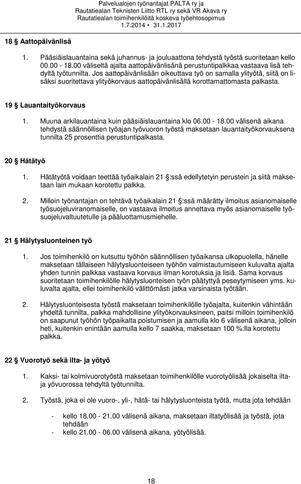 Jos aattopäivänlisään oikeuttava työ on samalla ylityötä, siitä on lisäksi suoritettava ylityökorvaus aattopäivänlisällä korottamattomasta palkasta. 19 Lauantaityökorvaus 1.