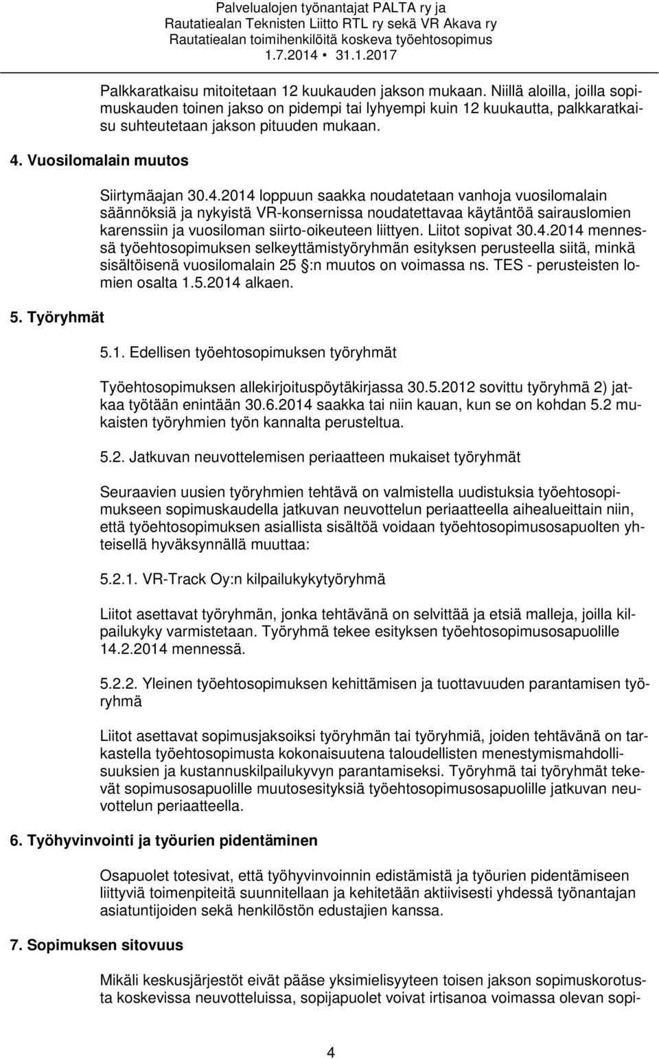 Liitot sopivat 30.4.2014 mennessä työehtosopimuksen selkeyttämistyöryhmän esityksen perusteella siitä, minkä sisältöisenä vuosilomalain 25 :n muutos on voimassa ns. TES - perusteisten lomien osalta 1.