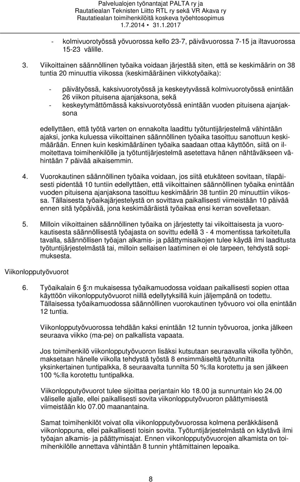 kolmivuorotyössä enintään 26 viikon pituisena ajanjaksona, sekä keskeytymättömässä kaksivuorotyössä enintään vuoden pituisena ajanjaksona edellyttäen, että työtä varten on ennakolta laadittu