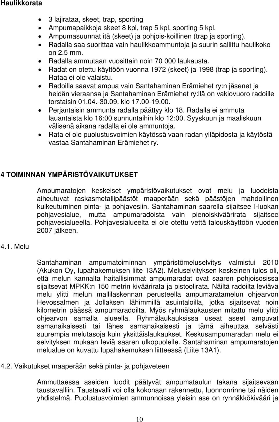 Radat on otettu käyttöön vuonna 1972 (skeet) ja 1998 (trap ja sporting). Rataa ei ole valaistu.