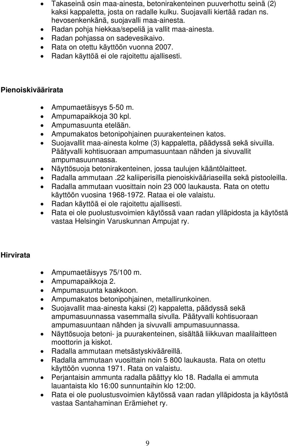 Pienoiskiväärirata Ampumaetäisyys 5-50 m. Ampumapaikkoja 30 kpl. Ampumasuunta etelään. Ampumakatos betonipohjainen puurakenteinen katos.