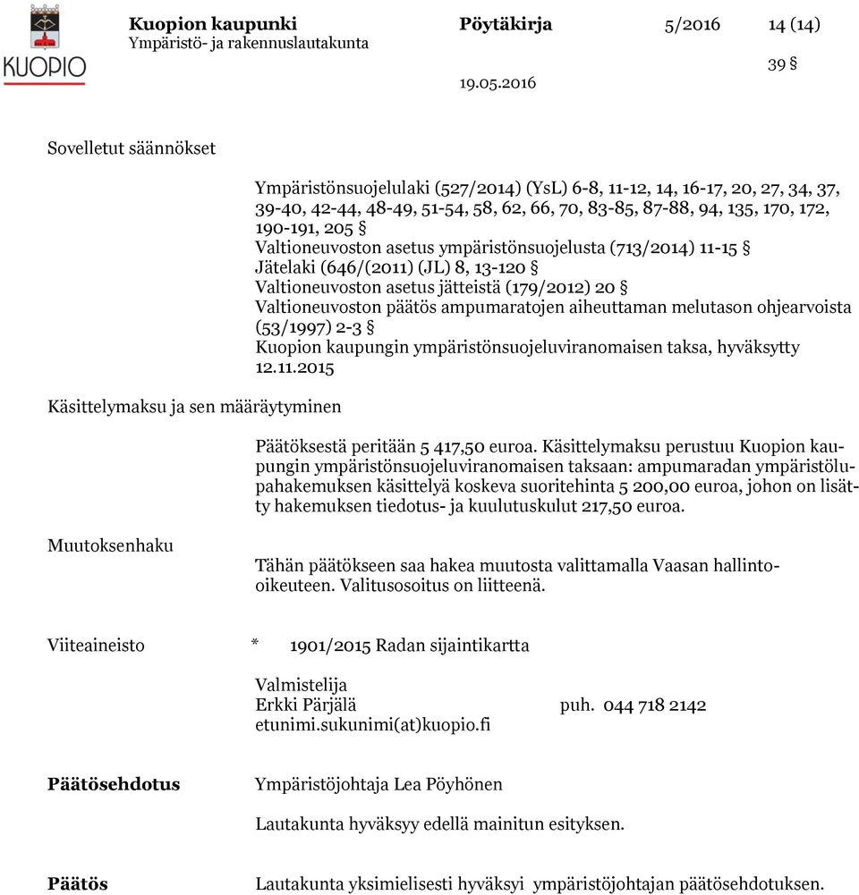 (179/2012) 20 Valtioneuvoston päätös ampumaratojen aiheuttaman melutason ohjearvoista (53/1997) 2-3 Kuopion kaupungin ympäristönsuojeluviranomaisen taksa, hyväksytty 12.11.