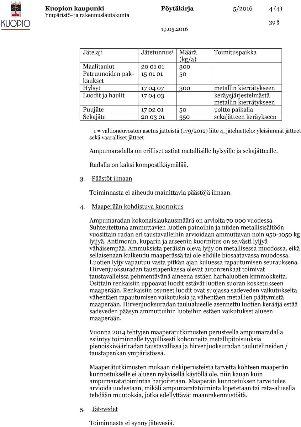 liite 4, jäteluettelo: yleisimmät jätteet sekä vaaralliset jätteet Ampumaradalla on erilliset astiat metallisille hylsyille ja sekajätteelle. Radalla on kaksi kompostikäymälää. 3.