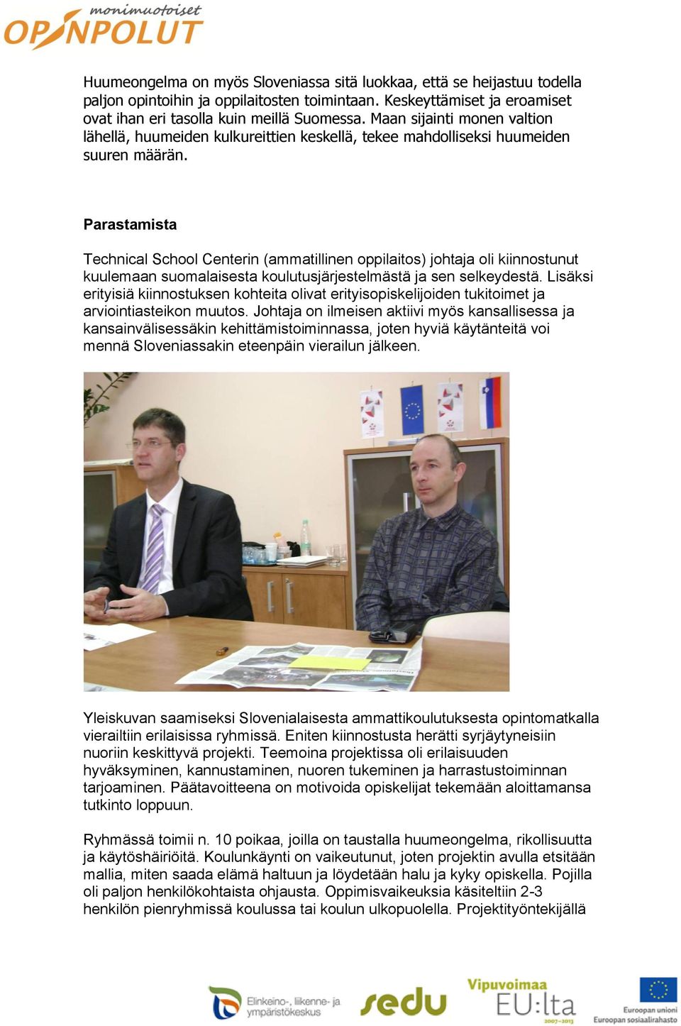 Parastamista Technical School Centerin (ammatillinen oppilaitos) johtaja oli kiinnostunut kuulemaan suomalaisesta koulutusjärjestelmästä ja sen selkeydestä.