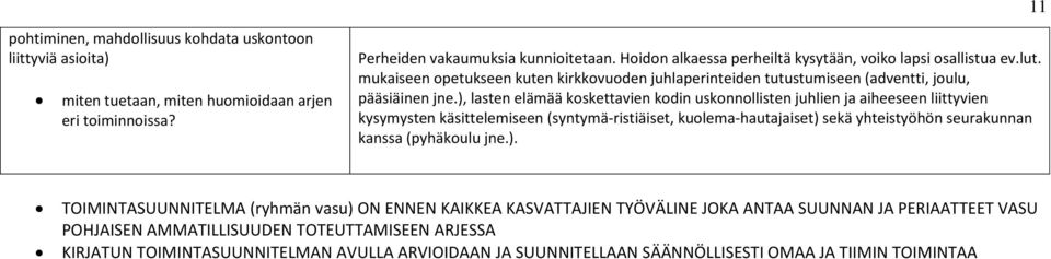 ), lasten elämää koskettavien kodin uskonnollisten juhlien ja aiheeseen liittyvien kysymysten käsittelemiseen (syntymä-ristiäiset, kuolema-hautajaiset) sekä yhteistyöhön seurakunnan