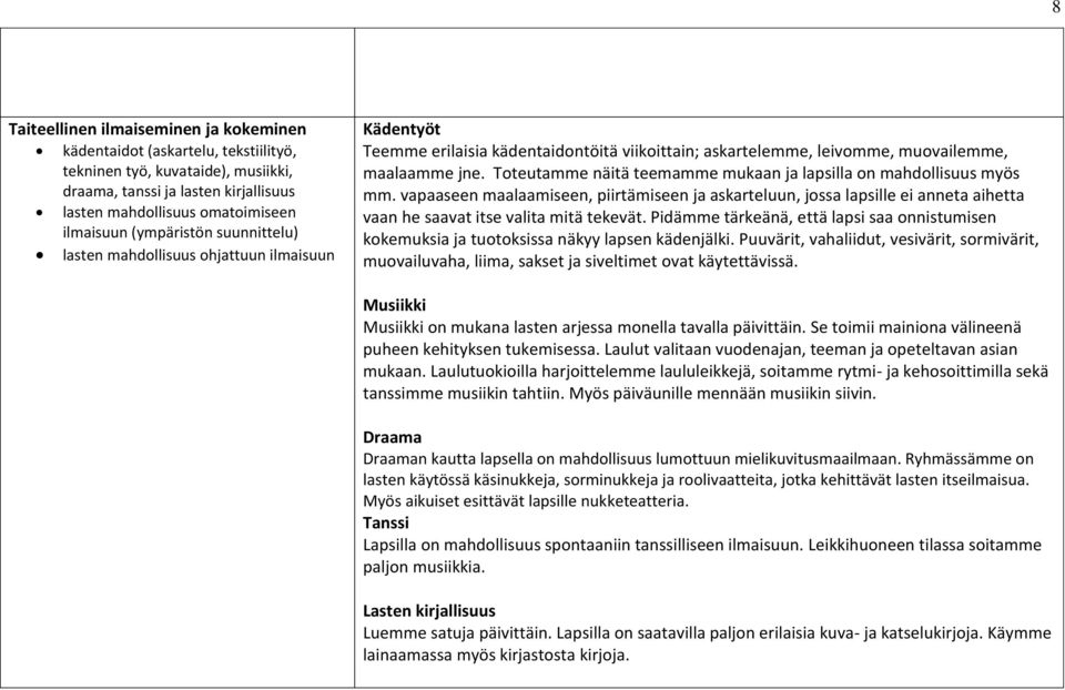 Toteutamme näitä teemamme mukaan ja lapsilla on mahdollisuus myös mm. vapaaseen maalaamiseen, piirtämiseen ja askarteluun, jossa lapsille ei anneta aihetta vaan he saavat itse valita mitä tekevät.