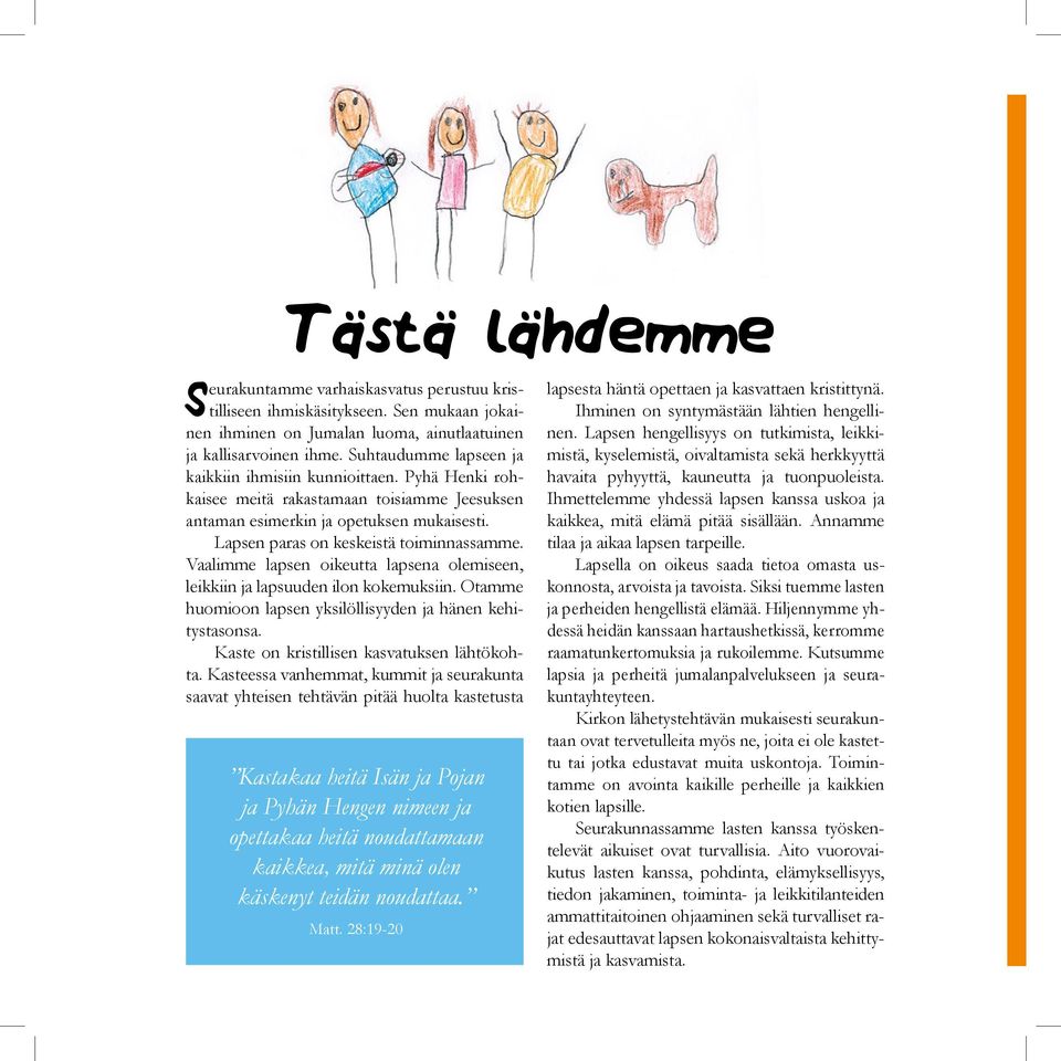 Vaalimme lapsen oikeutta lapsena olemiseen, leikkiin ja lapsuuden ilon kokemuksiin. Otamme huomioon lapsen yksilöllisyyden ja hänen kehitystasonsa. Kaste on kristillisen kasvatuksen lähtökohta.