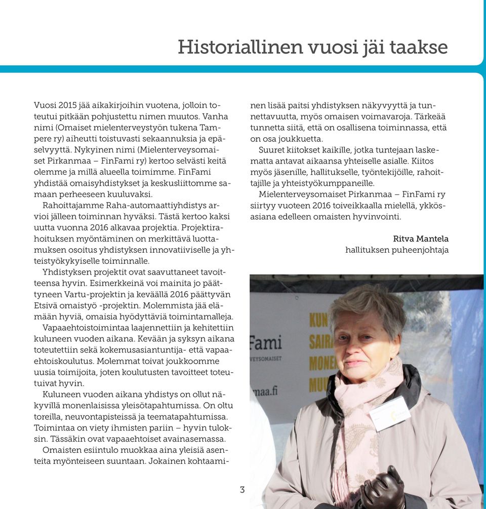 Nykyinen nimi (Mielenterveysomaiset Pirkanmaa FinFami ry) kertoo selvästi keitä olemme ja millä alueella toimimme. FinFami yhdistää omaisyhdistykset ja keskusliittomme samaan perheeseen kuuluvaksi.