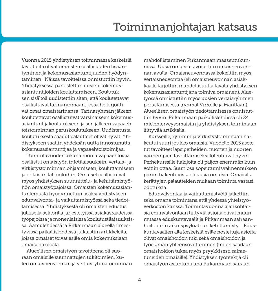 Koulutuksen sisältöä uudistettiin siten, että koulutettavat osallistuivat tarinaryhmään, jossa he kirjoittivat omat omaistarinansa.