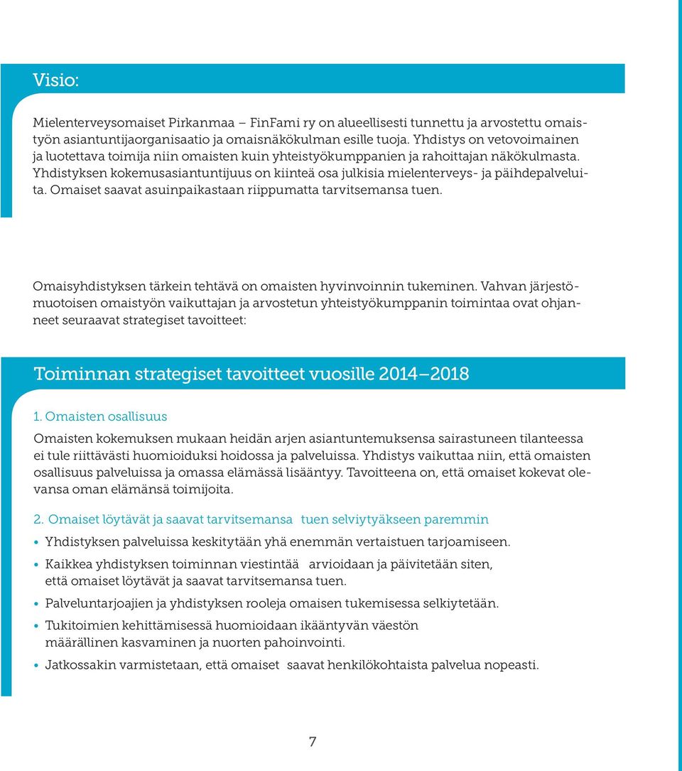 Yhdistyksen kokemusasiantuntijuus on kiinteä osa julkisia mielenterveys- ja päihdepalveluita. Omaiset saavat asuinpaikastaan riippumatta tarvitsemansa tuen.