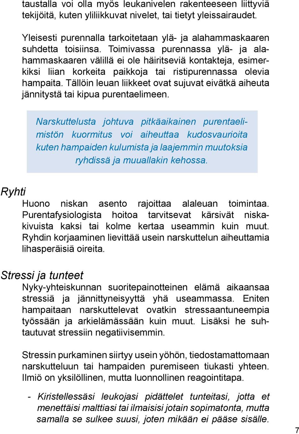 Toimivassa purennassa ylä- ja alahammaskaaren välillä ei ole häiritseviä kontakteja, esimerkiksi liian korkeita paikkoja tai ristipurennassa olevia hampaita.