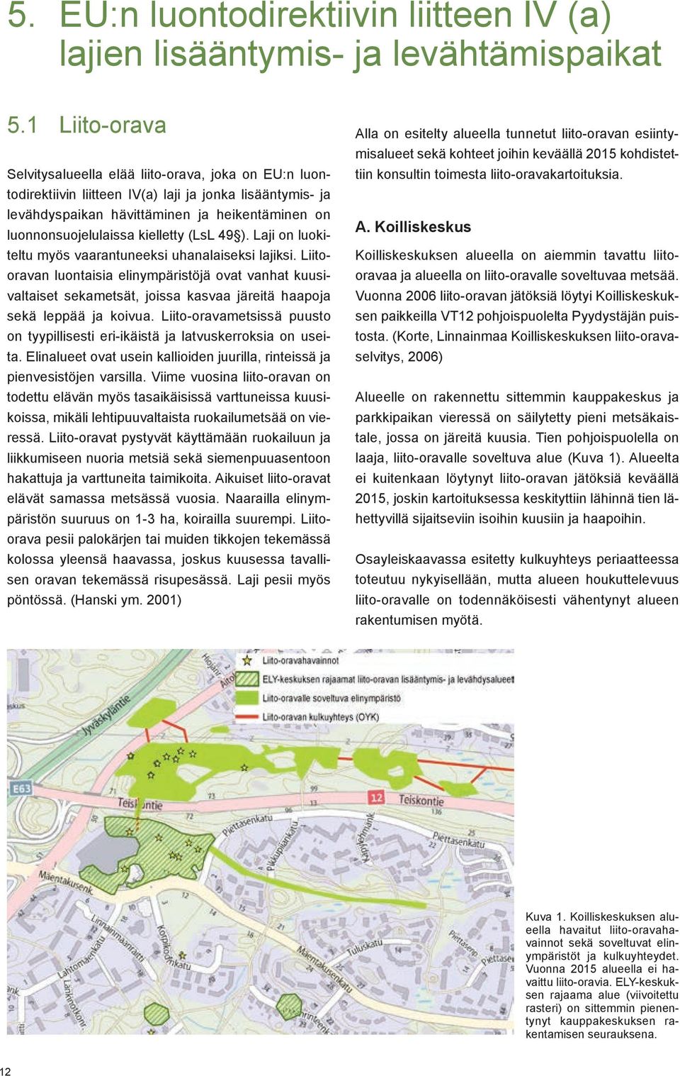 kielletty (LsL 49 ). Laji on luokiteltu myös vaarantuneeksi uhanalaiseksi lajiksi.