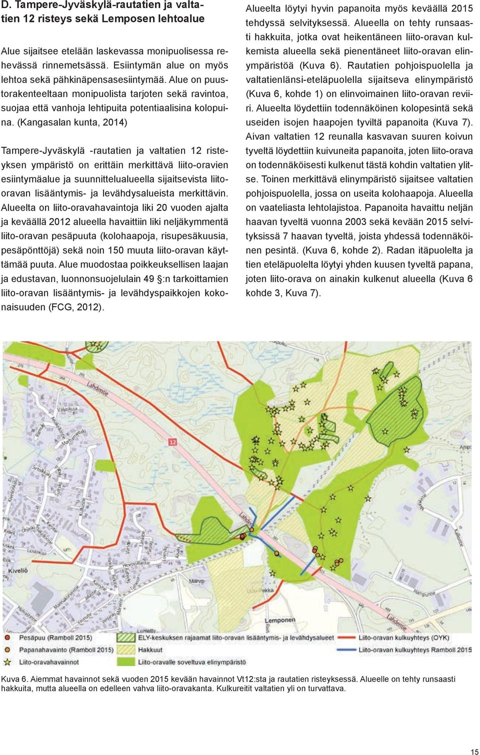 (Kangasalan kunta, 2014) Tampere-Jyväskylä -rautatien ja valtatien 12 risteyksen ympäristö on erittäin merkittävä liito-oravien esiintymäalue ja suunnittelualueella sijaitsevista liitooravan