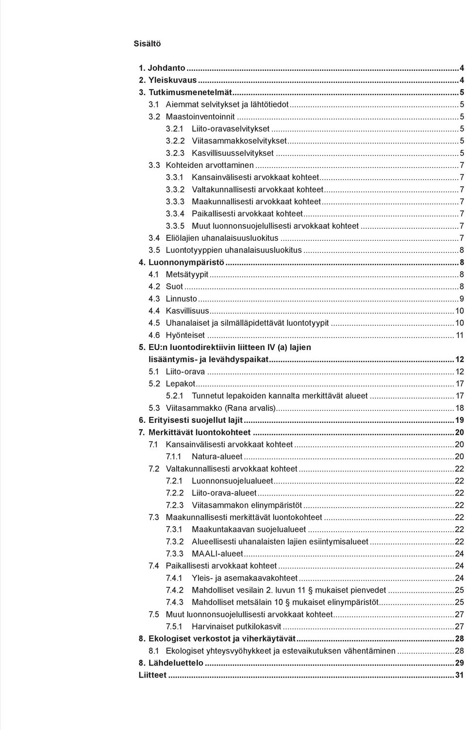 ..7 3.3.4 Paikallisesti arvokkaat kohteet...7 3.3.5 Muut luonnonsuojelullisesti arvokkaat kohteet...7 3.4 Eliölajien uhanalaisuusluokitus...7 3.5 Luontotyyppien uhanalaisuusluokitus...8 4.