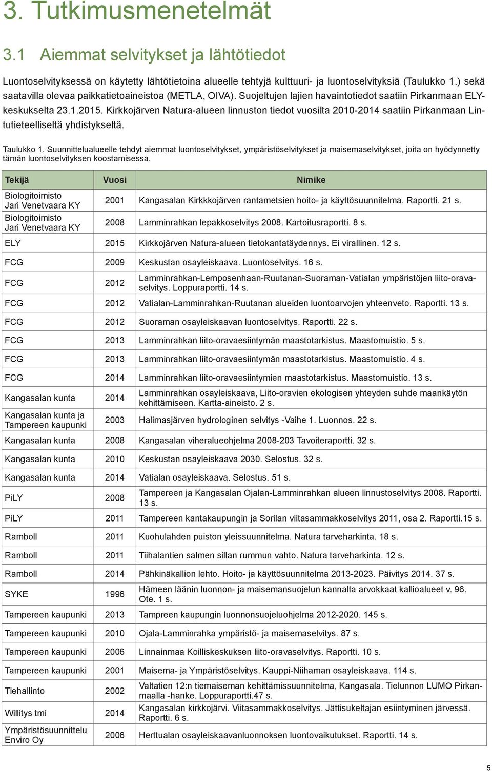 Kirkkojärven Natura-alueen linnuston tiedot vuosilta 2010-2014 saatiin Pirkanmaan Lintutieteelliseltä yhdistykseltä. Taulukko 1.