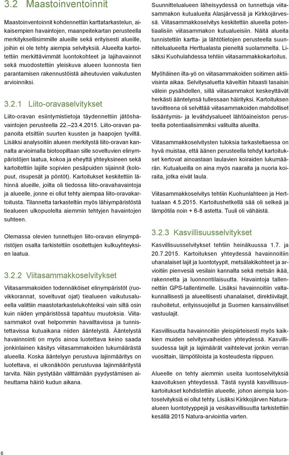 Alueelta kartoitettiin merkittävimmät luontokohteet ja lajihavainnot sekä muodostettiin yleiskuva alueen luonnosta tien parantamisen rakennustöistä aiheutuvien vaikutusten arvioinniksi. 3.2.