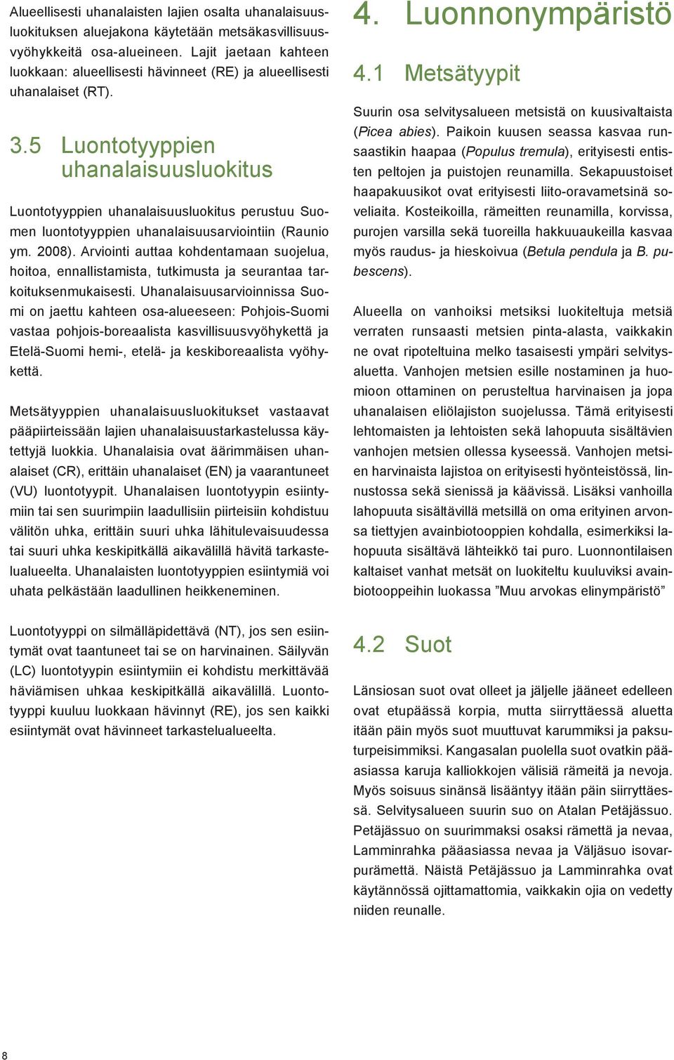 5 Luontotyyppien uhanalaisuusluokitus Luontotyyppien uhanalaisuusluokitus perustuu Suomen luontotyyppien uhanalaisuusarviointiin (Raunio ym. 2008).