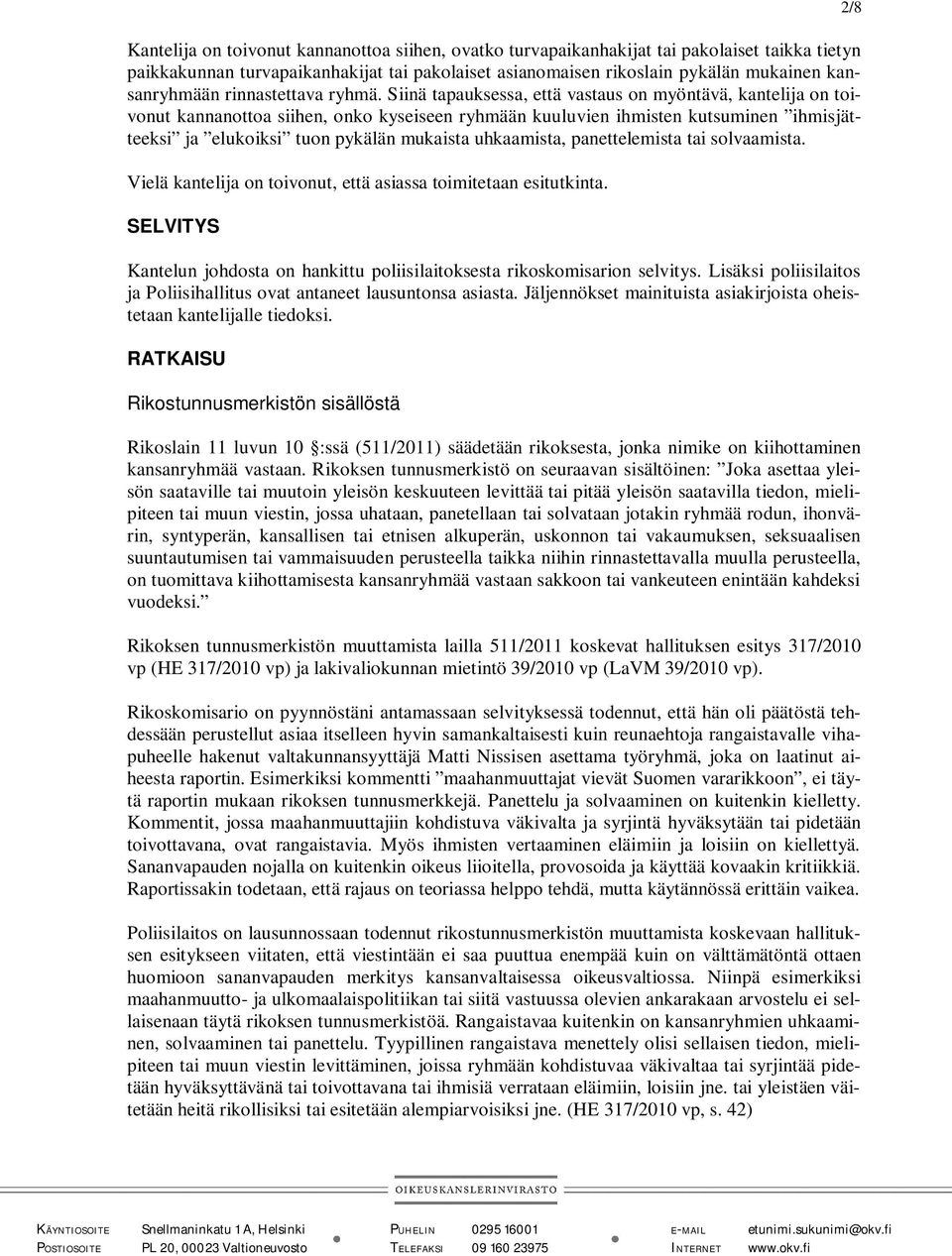 Siinä tapauksessa, että vastaus on myöntävä, kantelija on toivonut kannanottoa siihen, onko kyseiseen ryhmään kuuluvien ihmisten kutsuminen ihmisjätteeksi ja elukoiksi tuon pykälän mukaista