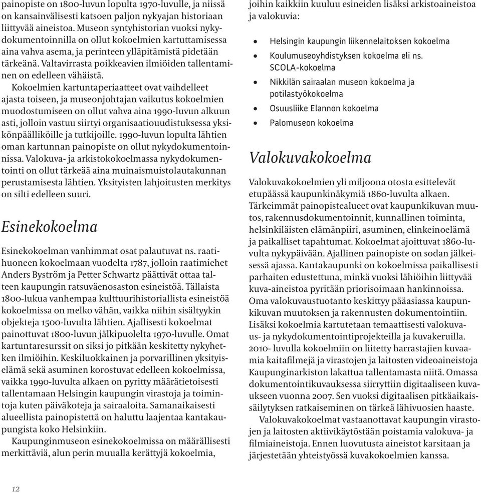Valtavirrasta poikkeavien ilmiöiden tallentaminen on edelleen vähäistä.