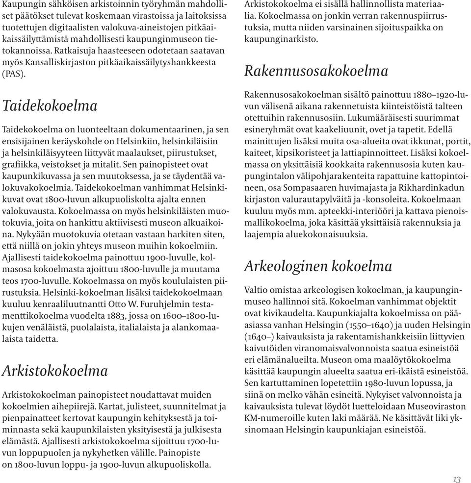 Taidekokoelma Taidekokoelma on luonteeltaan dokumentaarinen, ja sen ensisijainen keräyskohde on Helsinkiin, helsinkiläisiin ja helsinkiläisyyteen liittyvät maalaukset, piirustukset, grafiikka,