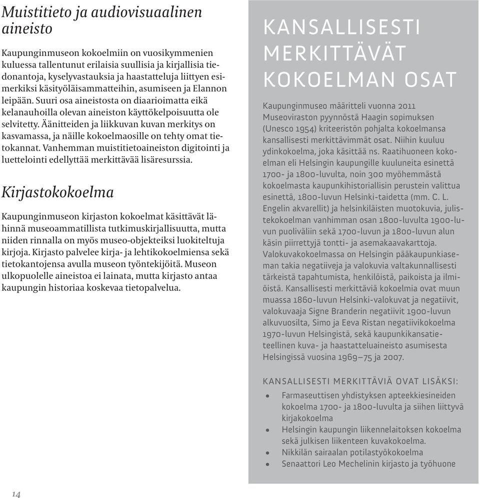 Äänitteiden ja liikkuvan kuvan merkitys on kasvamassa, ja näille kokoelmaosille on tehty omat tietokannat.