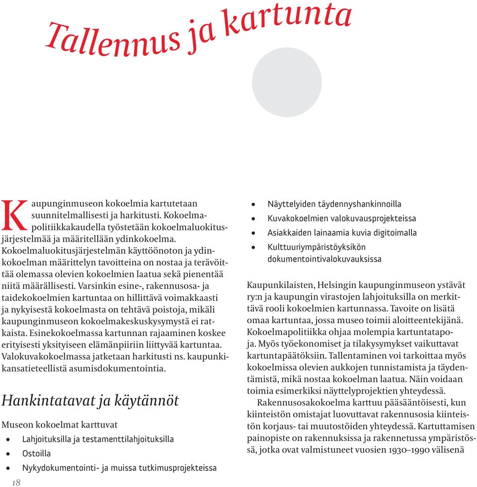 Varsinkin esine-, rakennusosa- ja taidekokoelmien kartuntaa on hillittävä voimakkaasti ja nykyisestä kokoelmasta on tehtävä poistoja, mikäli kaupunginmuseon kokoelmakeskuskysymystä ei ratkaista.