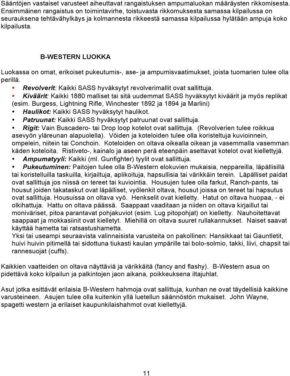 B-WESTERN LUOKKA Luokassa on omat, erikoiset pukeutumis-, ase- ja ampumisvaatimukset, joista tuomarien tulee olla perillä. Revolverit: Kaikki SASS hyväksytyt revolverimallit ovat sallittuja.