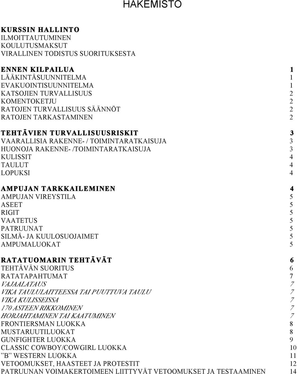 AMPUJAN TARKKAILEMINEN 4 AMPUJAN VIREYSTILA 5 ASEET 5 RIGIT 5 VAATETUS 5 PATRUUNAT 5 SILMÄ- JA KUULOSUOJAIMET 5 AMPUMALUOKAT 5 RATATUOMARIN TEHTÄVÄT 6 TEHTÄVÄN SUORITUS 6 RATATAPAHTUMAT 7 VAJAALATAUS