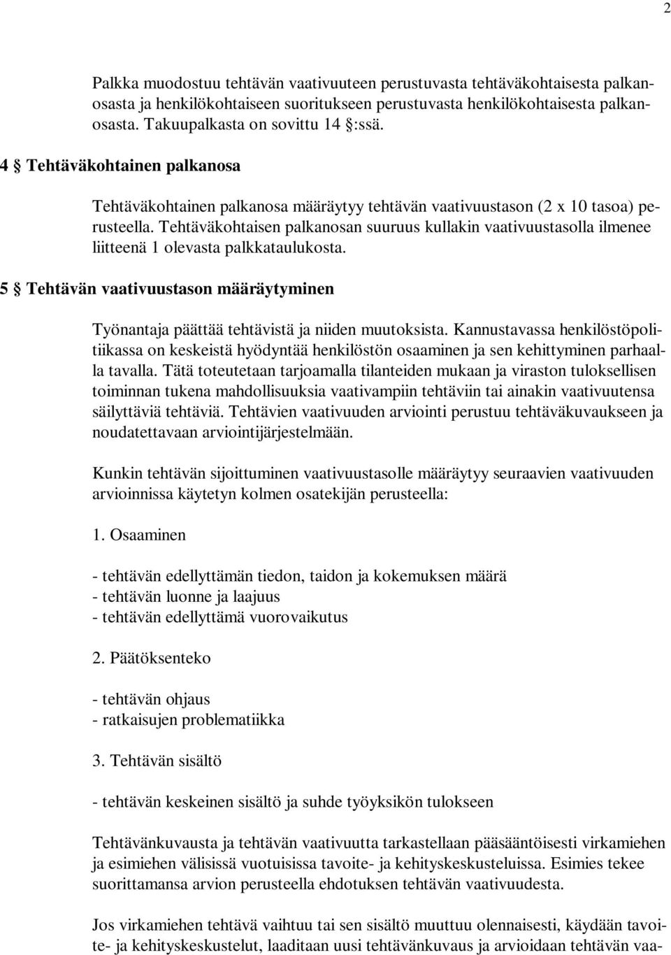 Tehtäväkohtaisen palkanosan suuruus kullakin vaativuustasolla ilmenee liitteenä 1 olevasta palkkataulukosta.