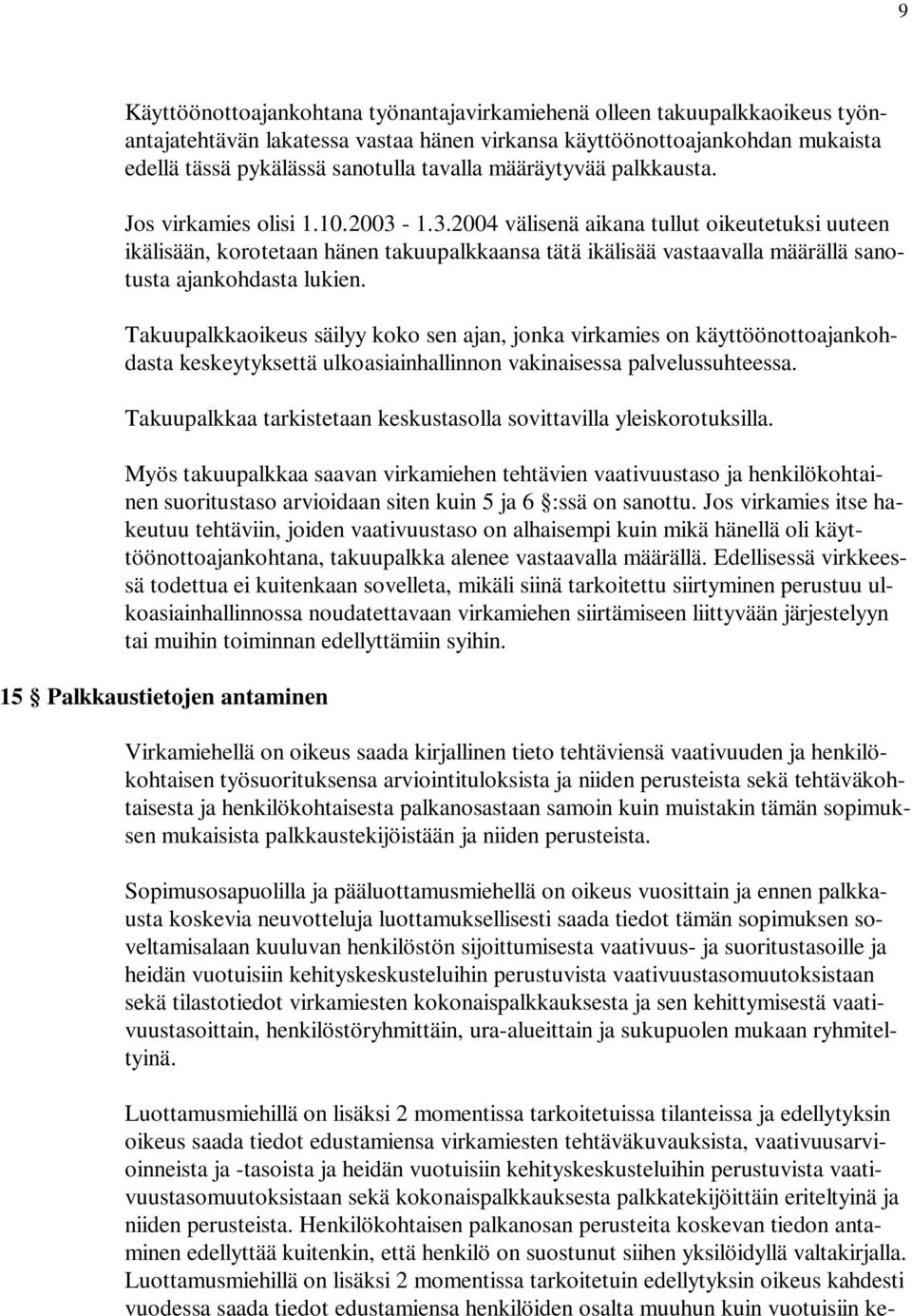 1.3.2004 välisenä aikana tullut oikeutetuksi uuteen ikälisään, korotetaan hänen takuupalkkaansa tätä ikälisää vastaavalla määrällä sanotusta ajankohdasta lukien.