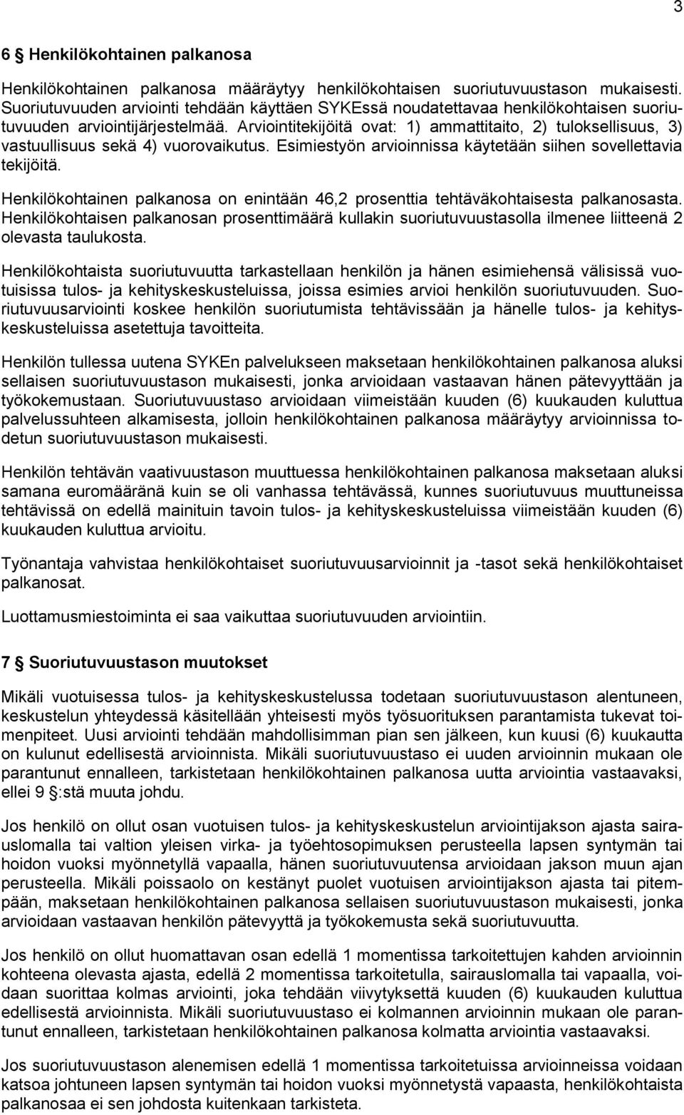 Arviointitekijöitä ovat: 1) ammattitaito, 2) tuloksellisuus, 3) vastuullisuus sekä 4) vuorovaikutus. Esimiestyön arvioinnissa käytetään siihen sovellettavia tekijöitä.