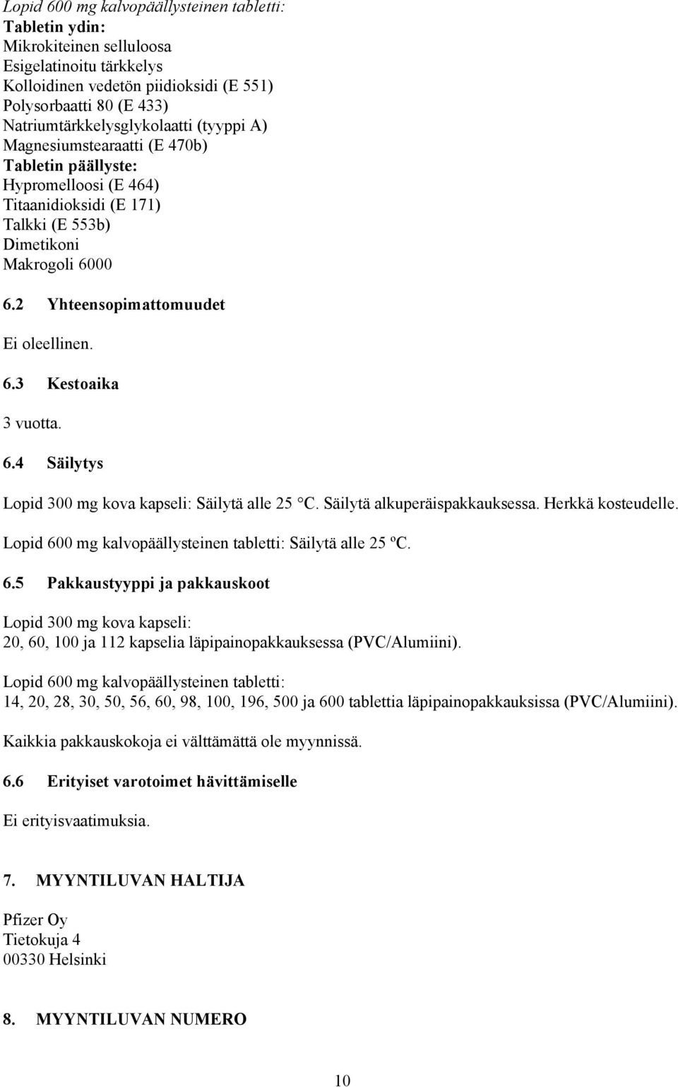 6.4 Säilytys Lopid 300 mg kova kapseli: Säilytä alle 25 C. Säilytä alkuperäispakkauksessa. Herkkä kosteudelle. Lopid 60