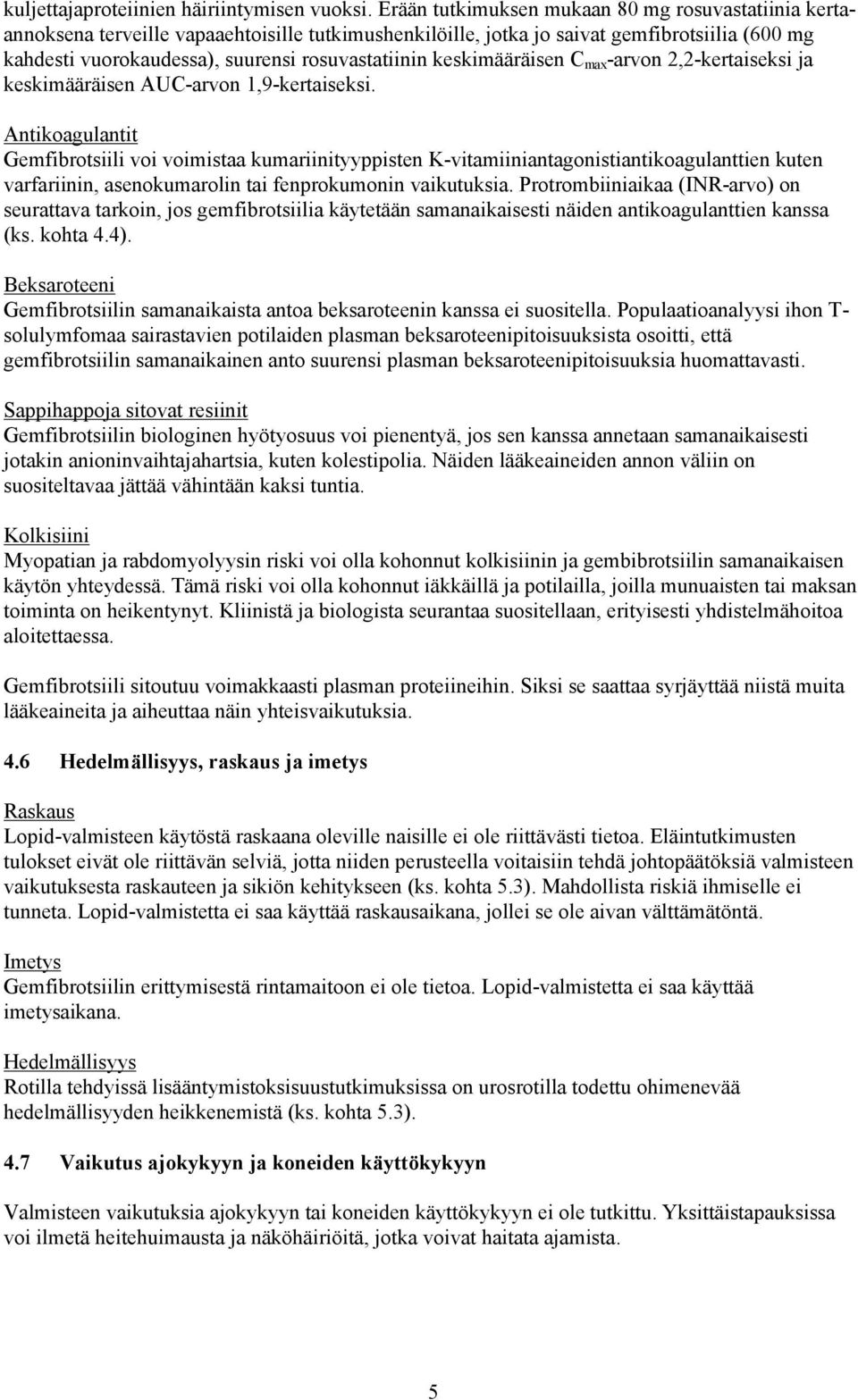 keskimääräisen C max -arvon 2,2-kertaiseksi ja keskimääräisen AUC-arvon 1,9-kertaiseksi.