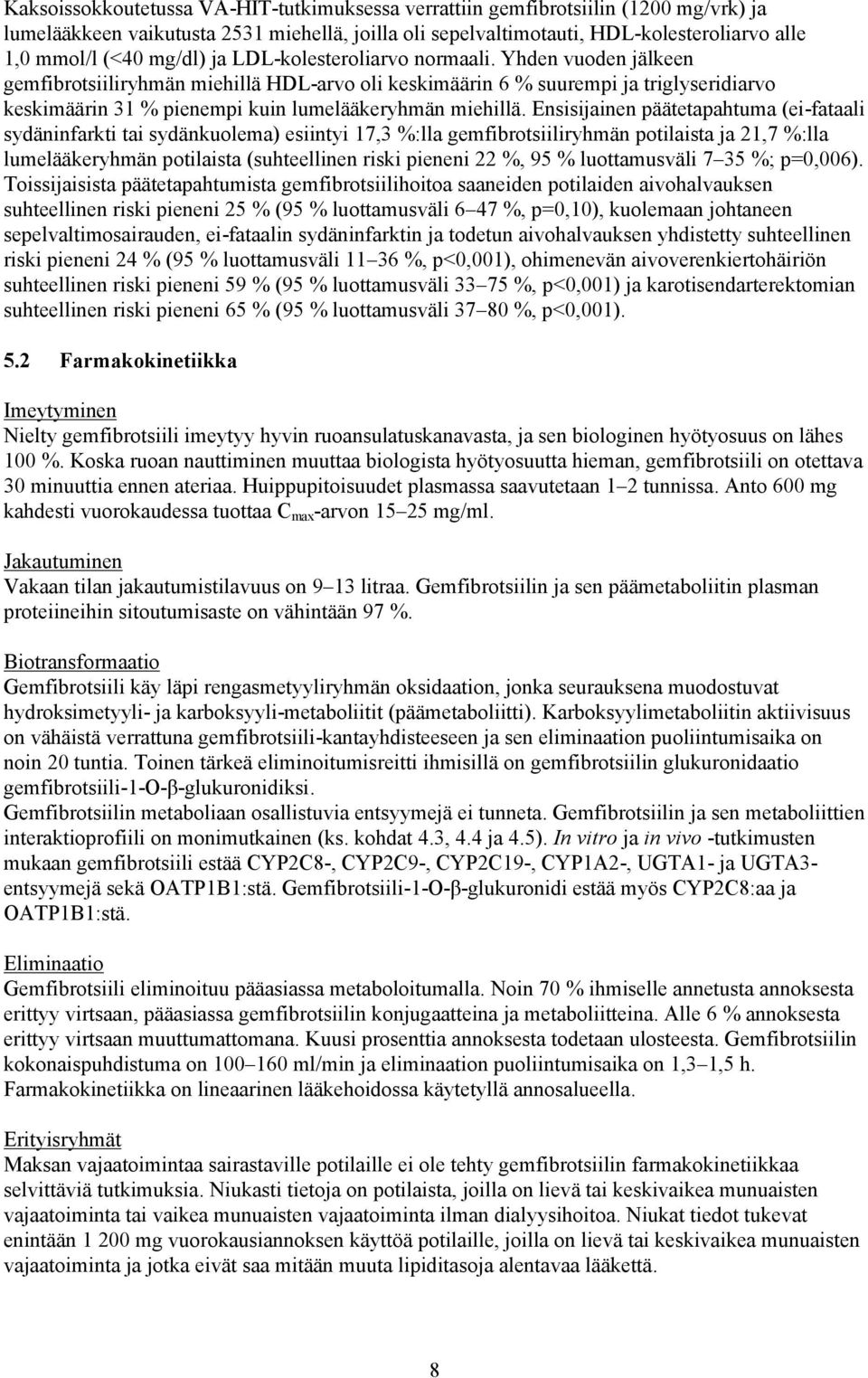 Yhden vuoden jälkeen gemfibrotsiiliryhmän miehillä HDL-arvo oli keskimäärin 6 % suurempi ja triglyseridiarvo keskimäärin 31 % pienempi kuin lumelääkeryhmän miehillä.