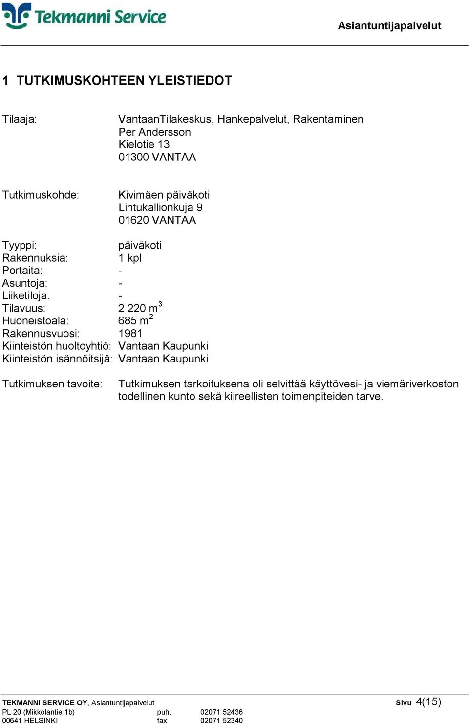 685 m 2 Rakennusvuosi: 1981 Kiinteistön huoltoyhtiö: Vantaan Kaupunki Kiinteistön isännöitsijä: Vantaan Kaupunki Tutkimuksen tavoite: Tutkimuksen