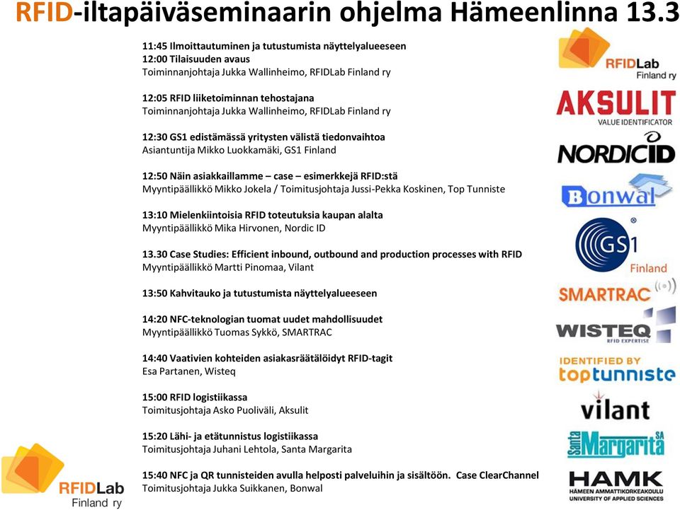 Wallinheimo, RFIDLab Finland ry 12:30 GS1 edistämässä yritysten välistä tiedonvaihtoa Asiantuntija Mikko Luokkamäki, GS1 Finland 12:50 Näin asiakkaillamme case esimerkkejä RFID:stä Myyntipäällikkö