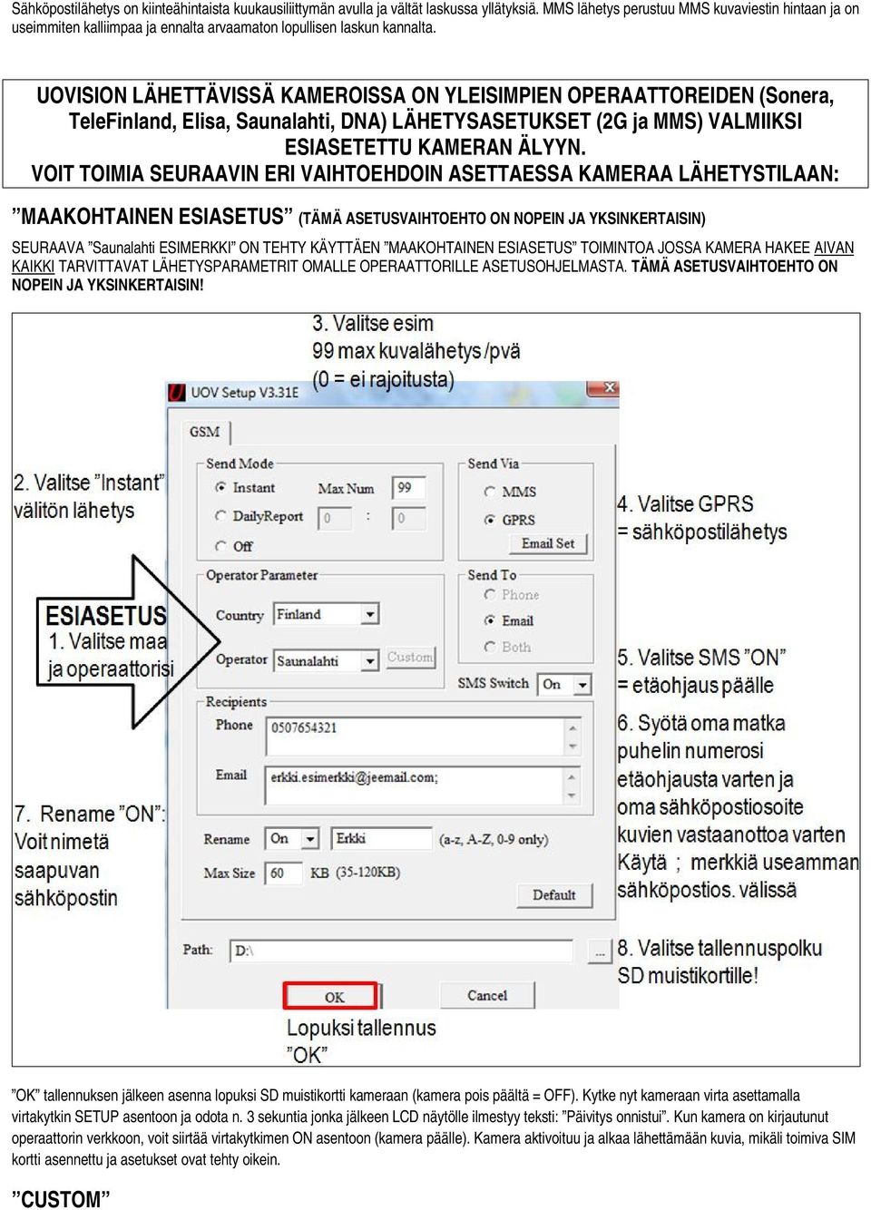 UOVISION LÄHETTÄVISSÄ KAMEROISSA ON YLEISIMPIEN OPERAATTOREIDEN (Sonera, TeleFinland, Elisa, Saunalahti, DNA) LÄHETYSASETUKSET (2G ja MMS) VALMIIKSI ESIASETETTU KAMERAN ÄLYYN.