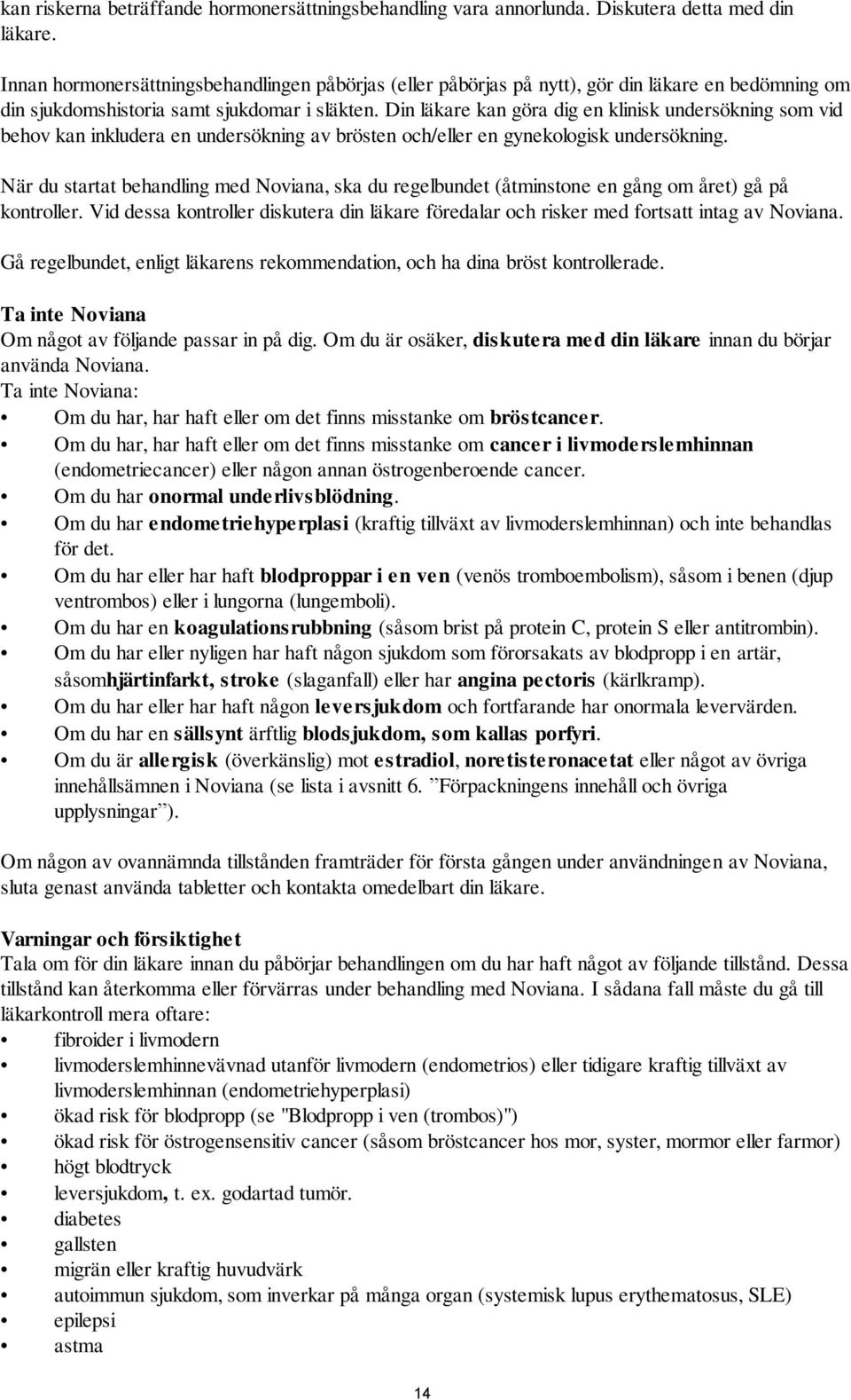 Din läkare kan göra dig en klinisk undersökning som vid behov kan inkludera en undersökning av brösten och/eller en gynekologisk undersökning.