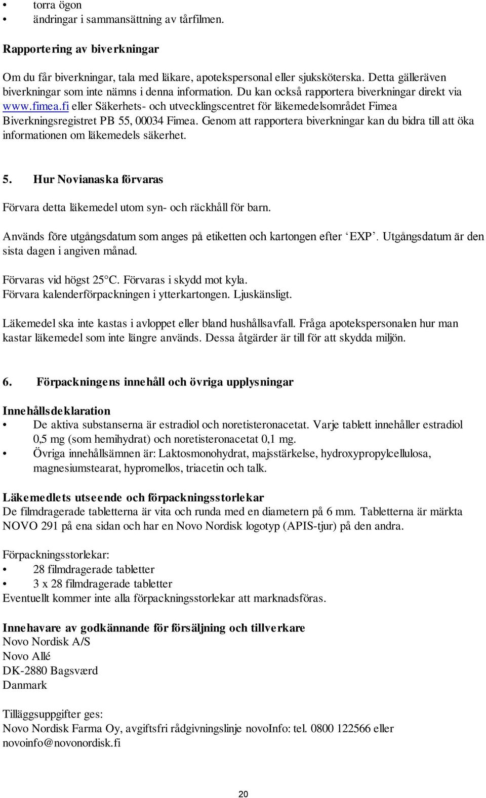 fi eller Säkerhets- och utvecklingscentret för läkemedelsområdet Fimea Biverkningsregistret PB 55, 00034 Fimea.