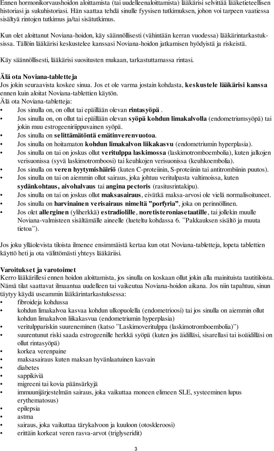 Kun olet aloittanut Noviana-hoidon, käy säännöllisesti (vähintään kerran vuodessa) lääkärintarkastuksissa. Tällöin lääkärisi keskustelee kanssasi Noviana-hoidon jatkamisen hyödyistä ja riskeistä.