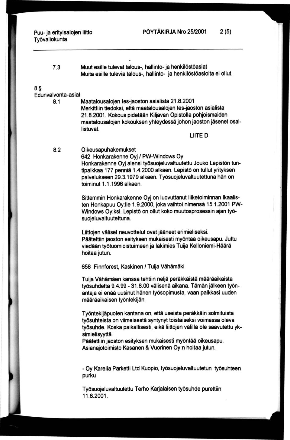 LIITE D 8.2 Oikeusapuhakemukset 642 Honkarakenne Oyj / PW-Windows Oy Honkarakenne Oyj alensi työsuojeluvaltuutettu Jouko Lepistön tuntipalkkaa 177 penniä 1.4.2000 alkaen.