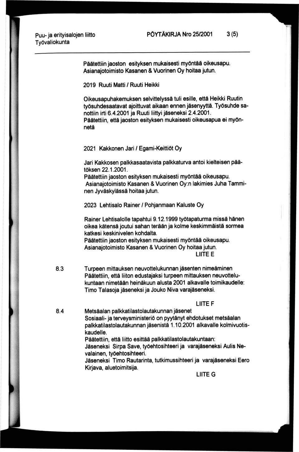 2001 ja Ruuti liittyi jäseneksi 2.4.2001. Päätettiin, että jaoston esityksen mukaisesti oikeusapua ei myönnetä 2021 Kakkonen Jarl / Egami-Keittiöt Oy Jari Kakkosen palkkasaatavista palkkaturva antoi kielteisen päätöksen 22.