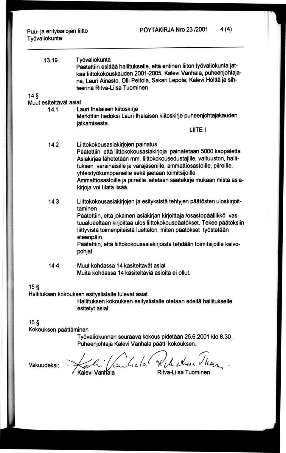 1 Lauri Ihalaisen kiitoskirje Merkittiin tiedoksi Lauri Ihalaisen kiitoskirje puheenjohtajakauden jatkamisesta. LIITE I \ 14.2 14.3 14.