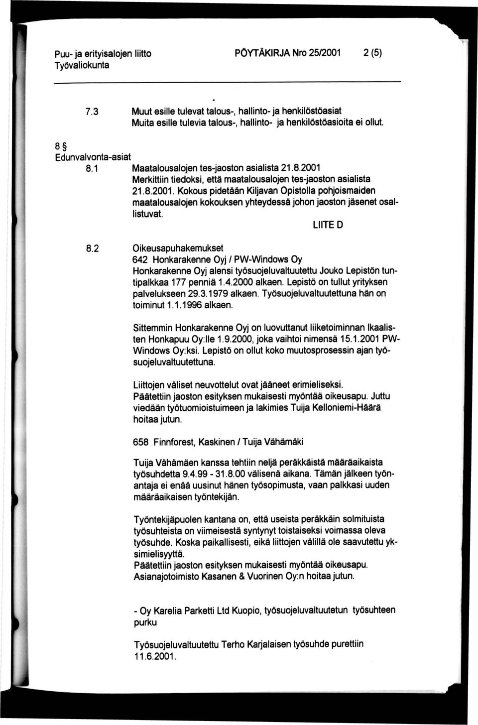 LIITE D 8.2 Oikeusapuhakemukset 642 Honkarakenne Oyj / PW-Windov/s Oy Honkarakenne Oyj alensi työsuojeluvaltuutettu Jouko Lepistön tuntipalkkaa 177 penniä 1.4.2000 alkaen.