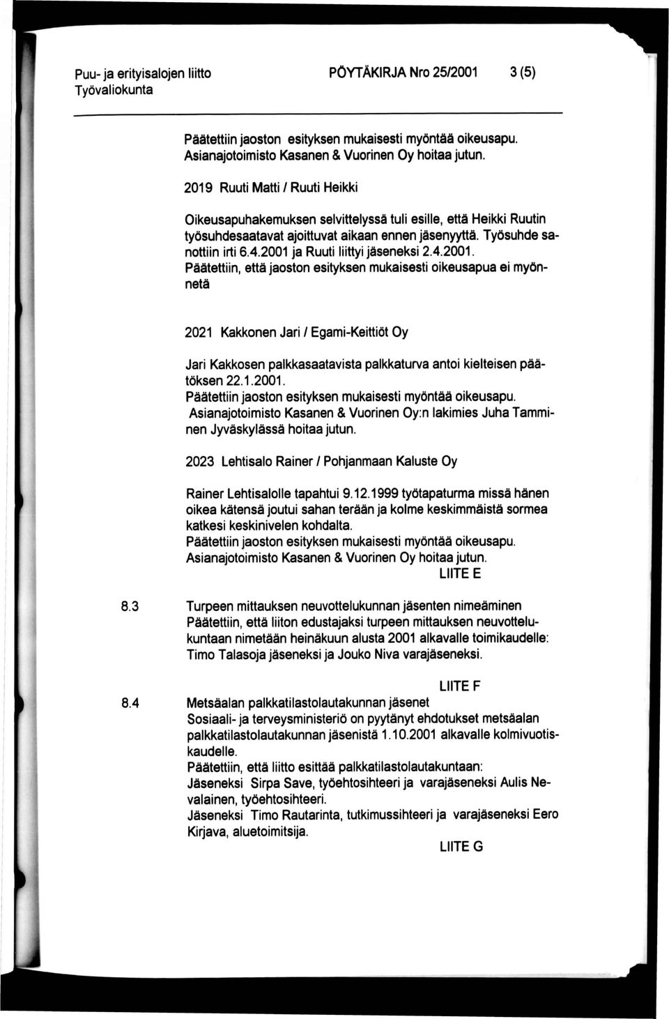 2001 ja Ruuti liittyi jäseneksi 2.4.2001. Päätettiin, että jaoston esityksen mukaisesti oikeusapua ei myönnetä 2021 Kakkonen Jari / Egami-Keittiöt Oy Jari Kakkosen palkkasaatavista palkkaturva antoi kielteisen päätöksen 22.