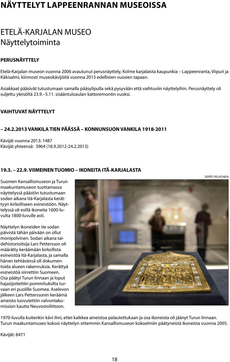 Perusnäyttely oli suljettu yleisöltä 23.9. 5.11. sisääntuloaulan kattoremontin vuoksi. VAIHTUVAT NÄYTTELYT 24.2.2013 VANKILA TIEN PÄÄSSÄ KONNUNSUON VANKILA 1918-2011 Kävijät vuonna 2013: 1487 Kävijät yhteensä: 3964 (18.