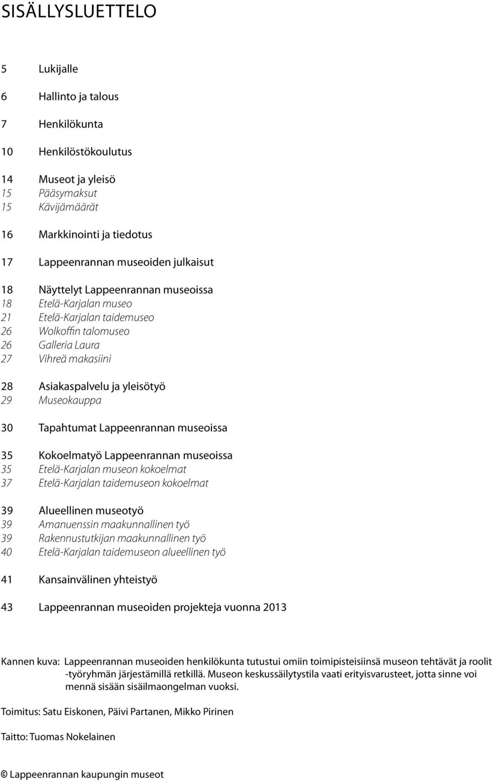 Museokauppa 30 Tapahtumat Lappeenrannan museoissa 35 Kokoelmatyö Lappeenrannan museoissa 35 Etelä-Karjalan museon kokoelmat 37 Etelä-Karjalan taidemuseon kokoelmat 39 Alueellinen museotyö 39