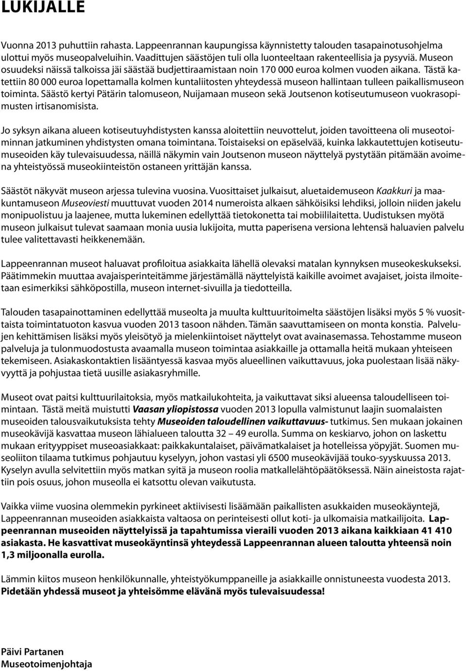 Tästä katettiin 80 000 euroa lopettamalla kolmen kuntaliitosten yhteydessä museon hallintaan tulleen paikallismuseon toiminta.